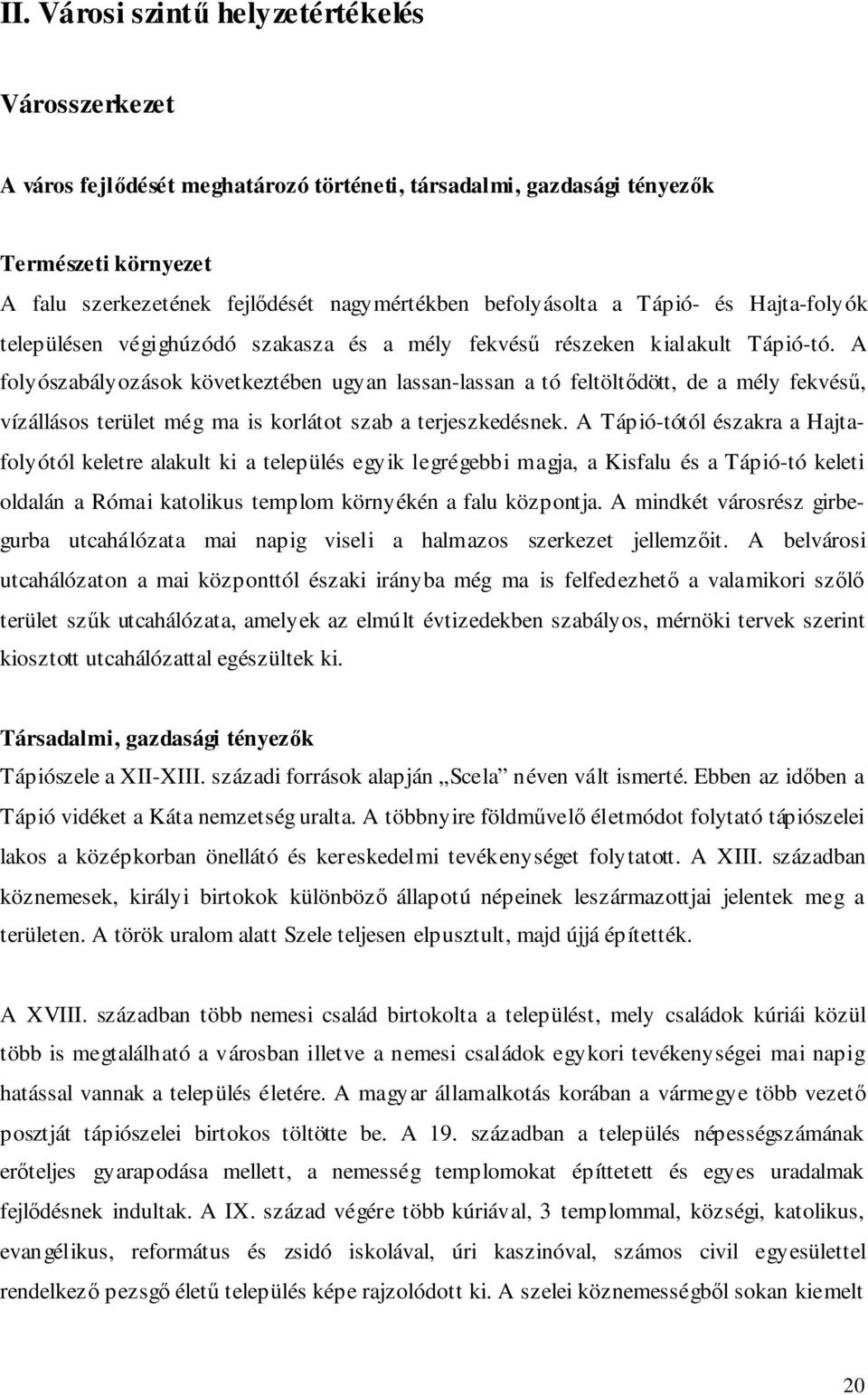 A folyószabályozások következtében ugyan lassan-lassan a tó feltöltődött, de a mély fekvésű, vízállásos terület még ma is korlátot szab a terjeszkedésnek.