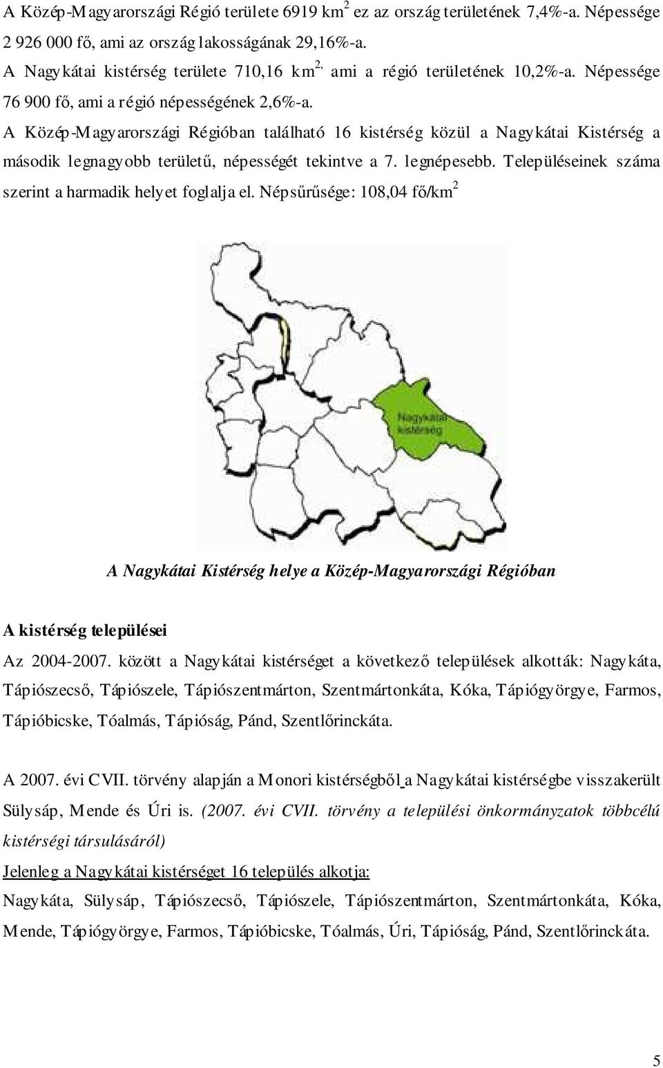 A Közép-Magyarországi Régióban található 16 kistérség közül a Nagykátai Kistérség a második legnagyobb területű, népességét tekintve a 7. legnépesebb.