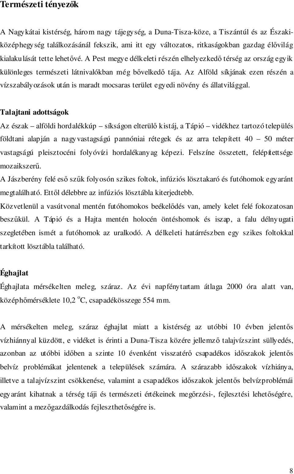 Az Alföld síkjának ezen részén a vízszabályozások után is maradt mocsaras terület egyedi növény és állatvilággal.