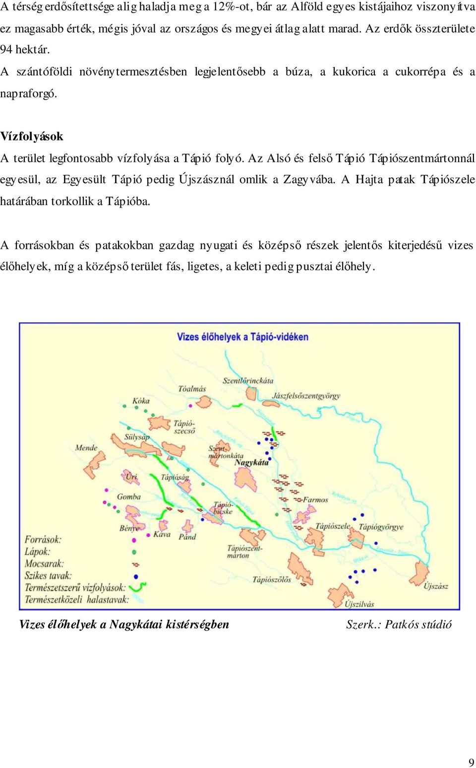 Vízfolyások A terület legfontosabb vízfolyása a Tápió folyó. Az Alsó és felső Tápió Tápiószentmártonnál egyesül, az Egyesült Tápió pedig Újszásznál omlik a Zagyvába.