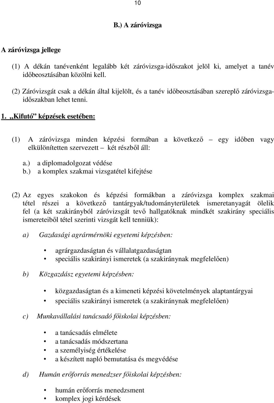 Kifutó képzések esetében: (1) A záróvizsga minden képzési formában a következő egy időben vagy elkülönítetten szervezett két részből áll: a.) b.