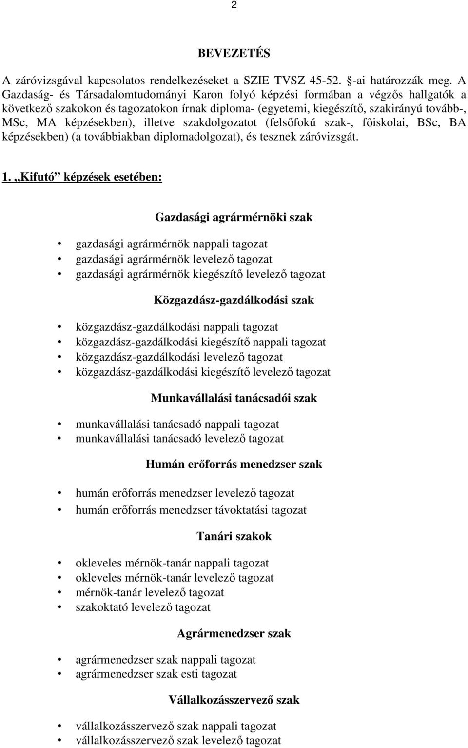 illetve szakdolgozatot (felsőfokú szak-, főiskolai, BSc, BA képzésekben) (a továbbiakban diplomadolgozat), és tesznek záróvizsgát. 1.