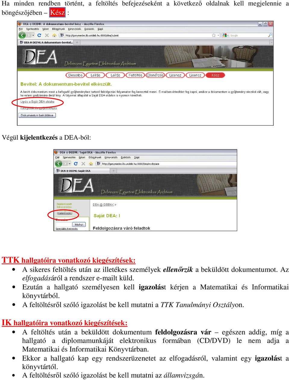 Ezután a hallgató személyesen kell igazolást kérjen a Matematikai és Informatikai könyvtárból. A feltöltésrıl szóló igazolást be kell mutatni a TTK Tanulmányi Osztályon.