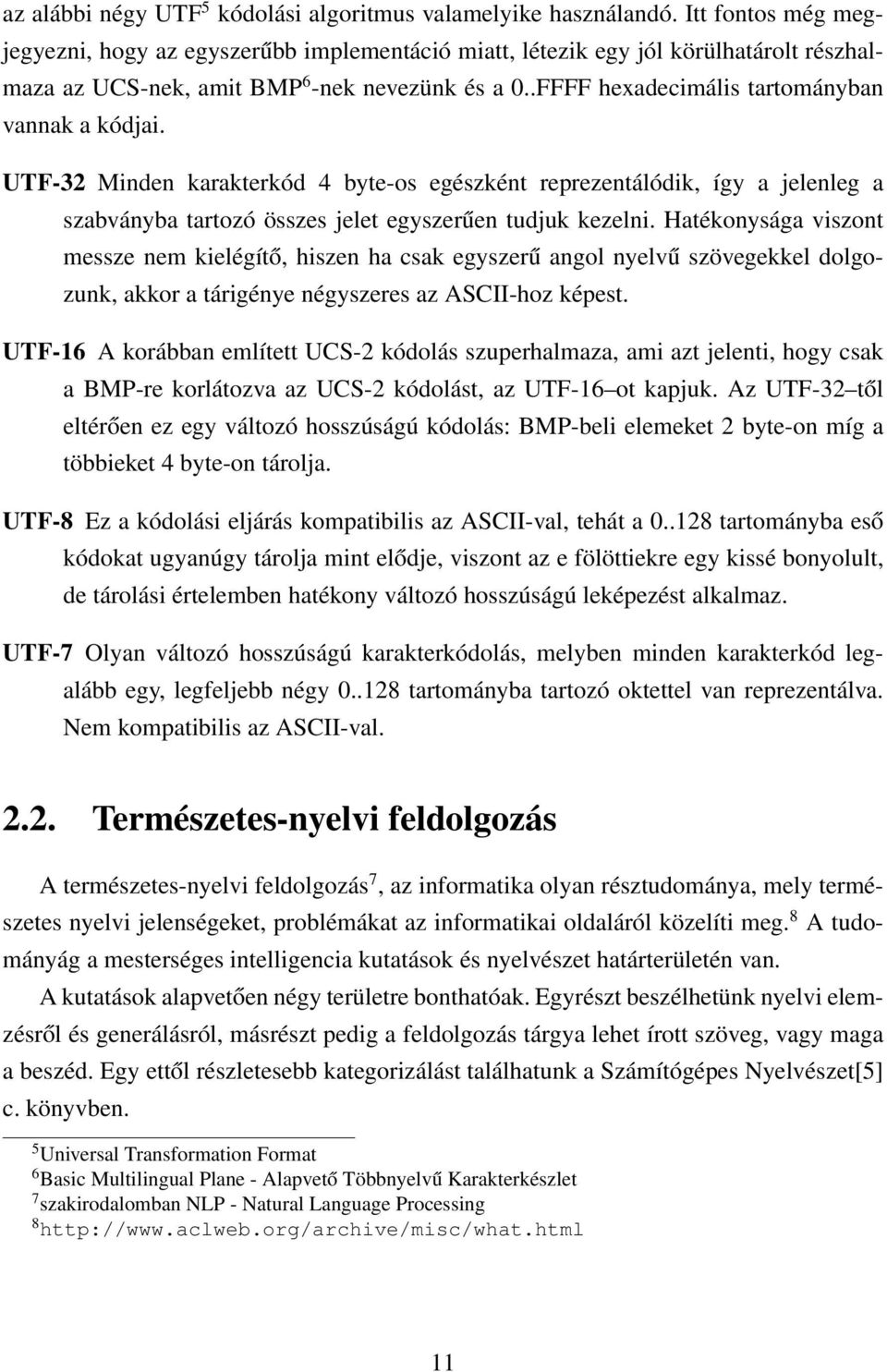 .FFFF hexadecimális tartományban vannak a kódjai. UTF-32 Minden karakterkód 4 byte-os egészként reprezentálódik, így a jelenleg a szabványba tartozó összes jelet egyszerűen tudjuk kezelni.