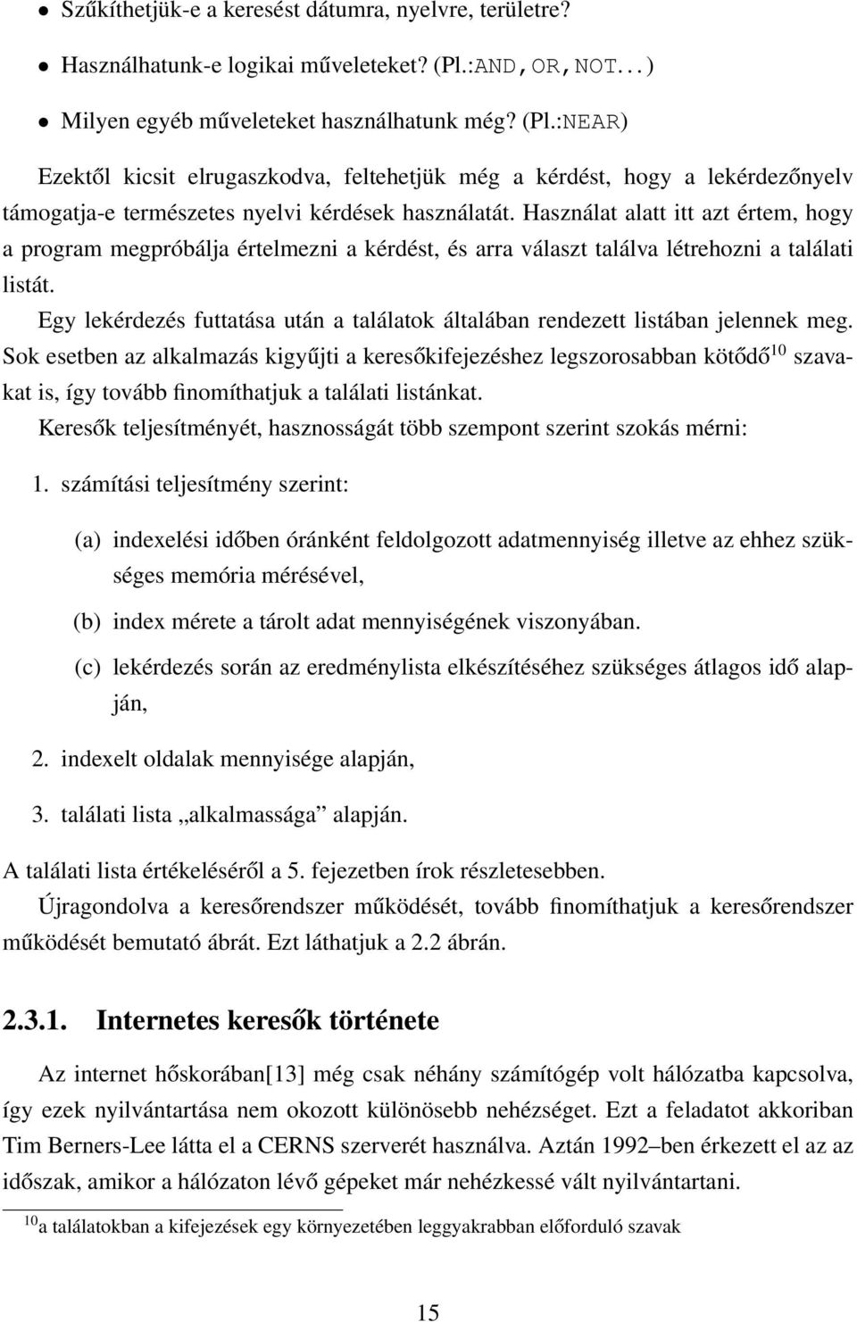 :NEAR) Ezektől kicsit elrugaszkodva, feltehetjük még a kérdést, hogy a lekérdezőnyelv támogatja-e természetes nyelvi kérdések használatát.