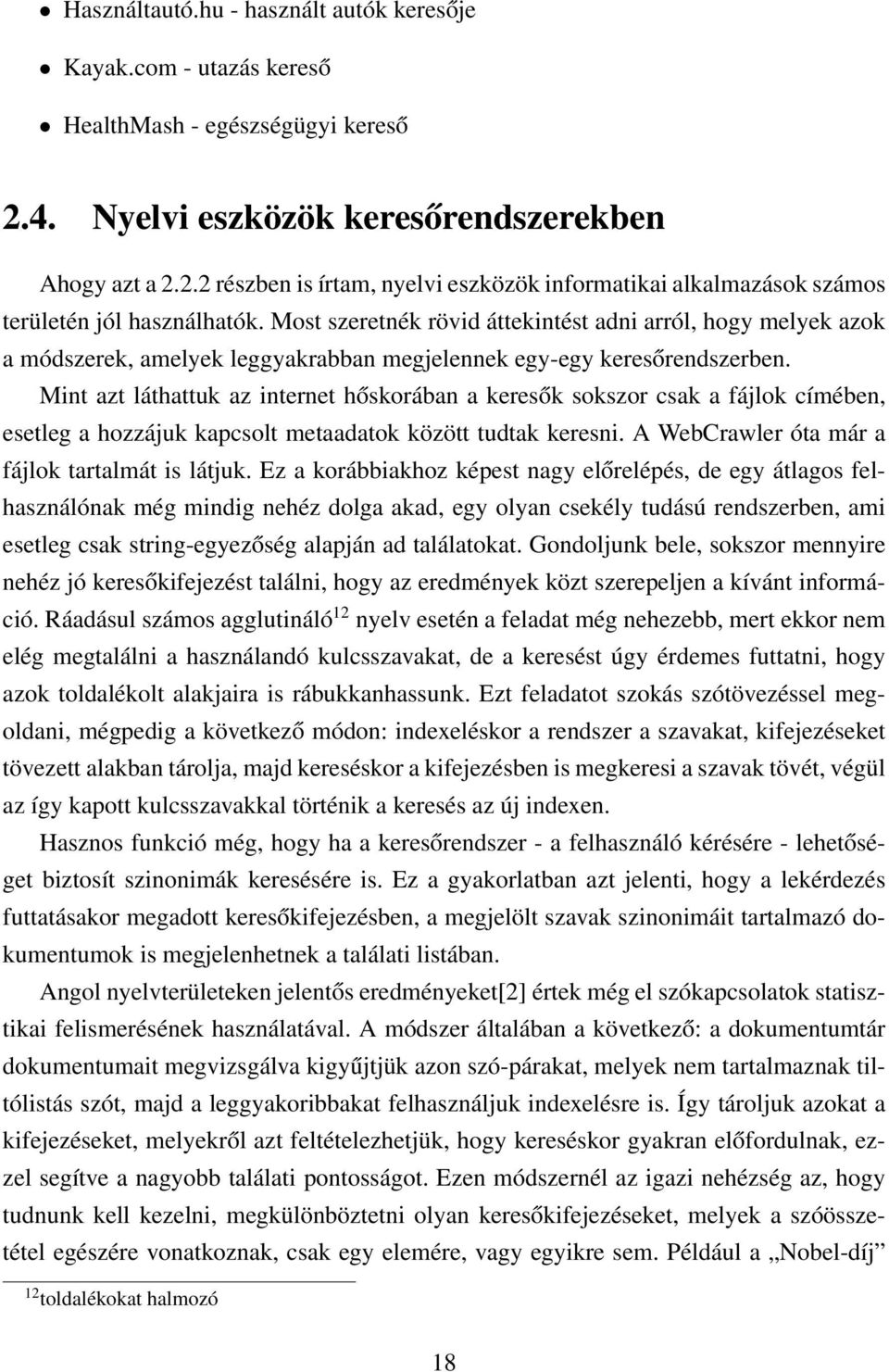 Mint azt láthattuk az internet hőskorában a keresők sokszor csak a fájlok címében, esetleg a hozzájuk kapcsolt metaadatok között tudtak keresni. A WebCrawler óta már a fájlok tartalmát is látjuk.