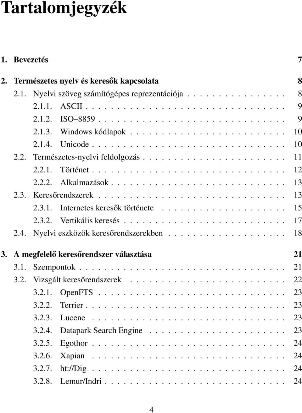 .............................. 12 2.2.2. Alkalmazások............................ 13 2.3. Keresőrendszerek.............................. 13 2.3.1. Internetes keresők története.................... 15 2.