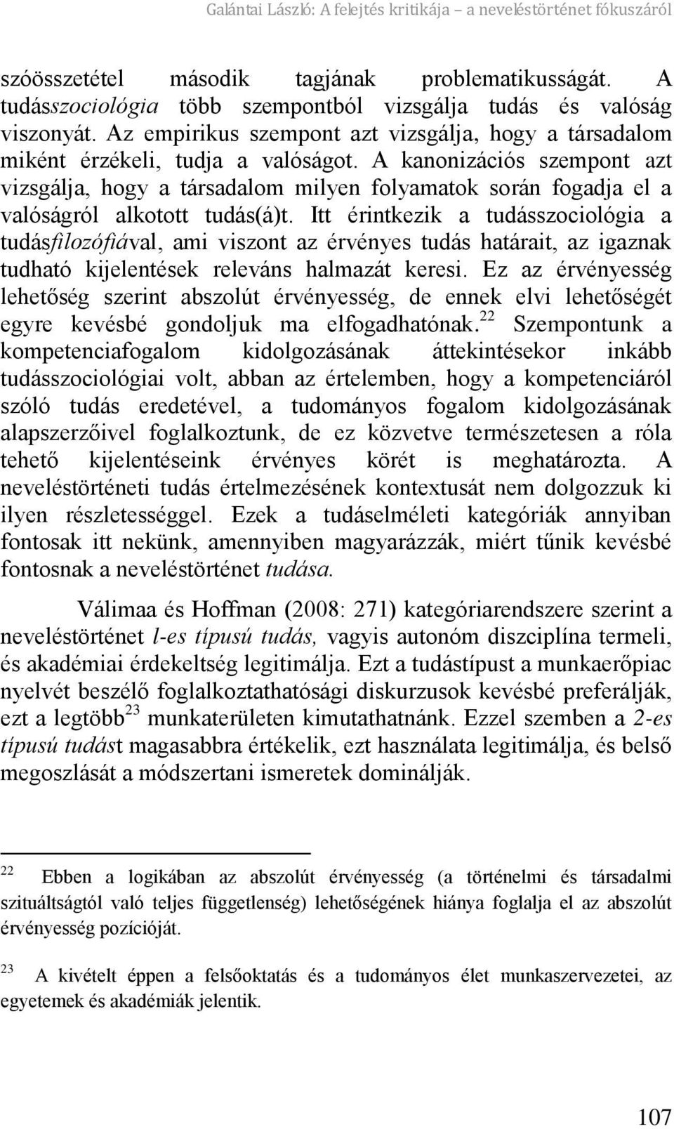 A kanonizációs szempont azt vizsgálja, hogy a társadalom milyen folyamatok során fogadja el a valóságról alkotott tudás(á)t.