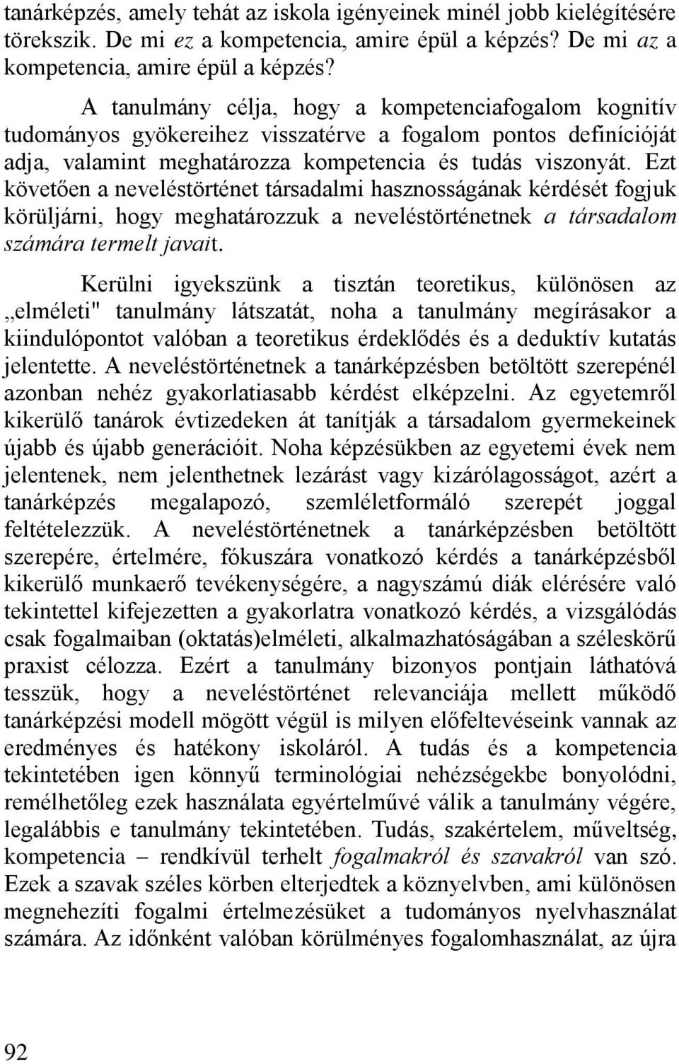 Ezt követ en a neveléstörténet társadalmi hasznosságának kérdését fogjuk körüljárni, hogy meghatározzuk a neveléstörténetnek a társadalom számára termelt javait.