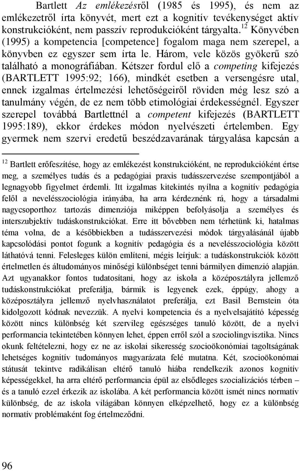 Kétszer fordul el a competing kifejezés (BARTLETT 199ő:92; 166), mindkét esetben a versengésre utal, ennek izgalmas értelmezési lehet ségeir l röviden még lesz szó a tanulmány végén, de ez nem több