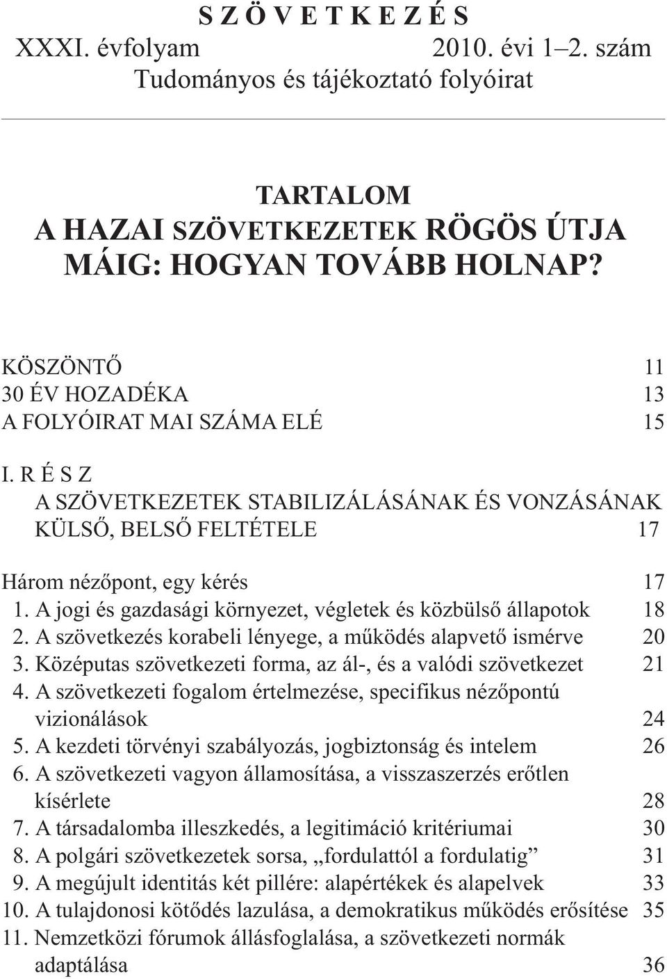 A jogi és gazdasági környezet, végletek és közbülsõ állapotok 18 2. A szövetkezés korabeli lényege, a mûködés alapvetõ ismérve 20 3. Középutas szövetkezeti forma, az ál-, és a valódi szövetkezet 21 4.