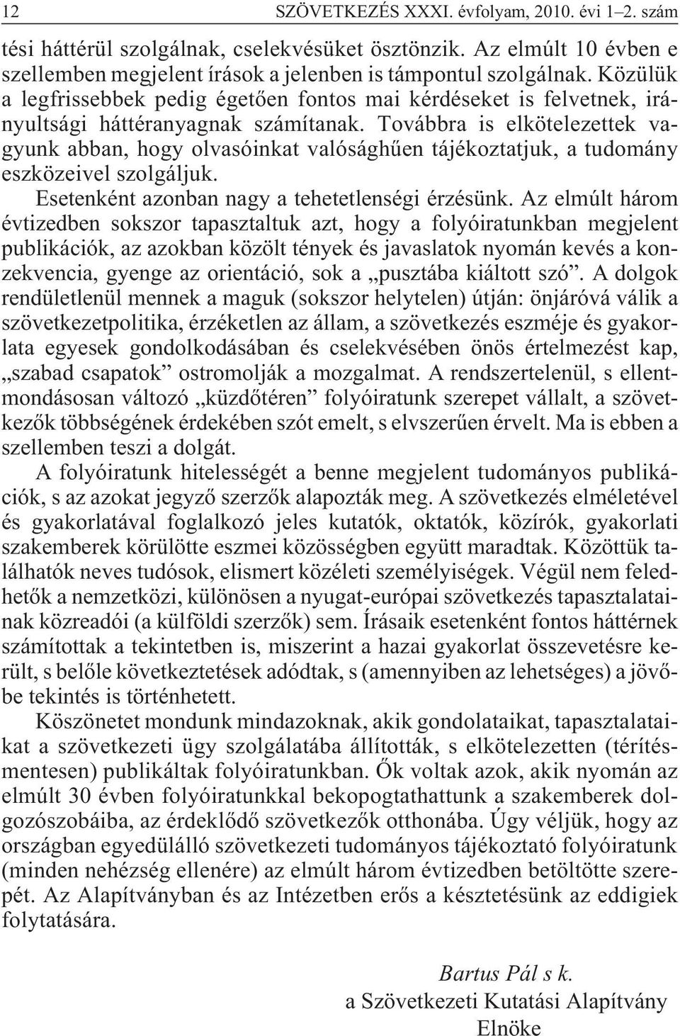 Továbbra is elkötelezettek vagyunk abban, hogy olvasóinkat valósághûen tájékoztatjuk, a tudomány eszközeivel szolgáljuk. Esetenként azonban nagy a tehetetlenségi érzésünk.