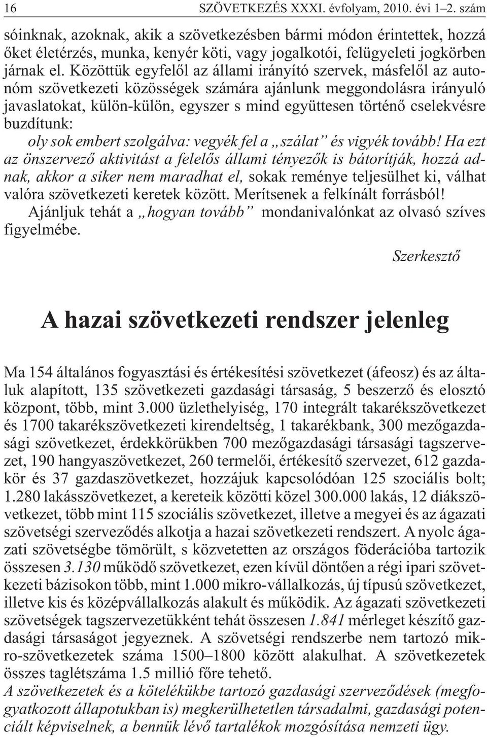 Közöttük egyfelõl az állami irányító szervek, másfelõl az autonóm szövetkezeti közösségek számára ajánlunk meggondolásra irányuló javaslatokat, külön-külön, egyszer s mind együttesen történõ