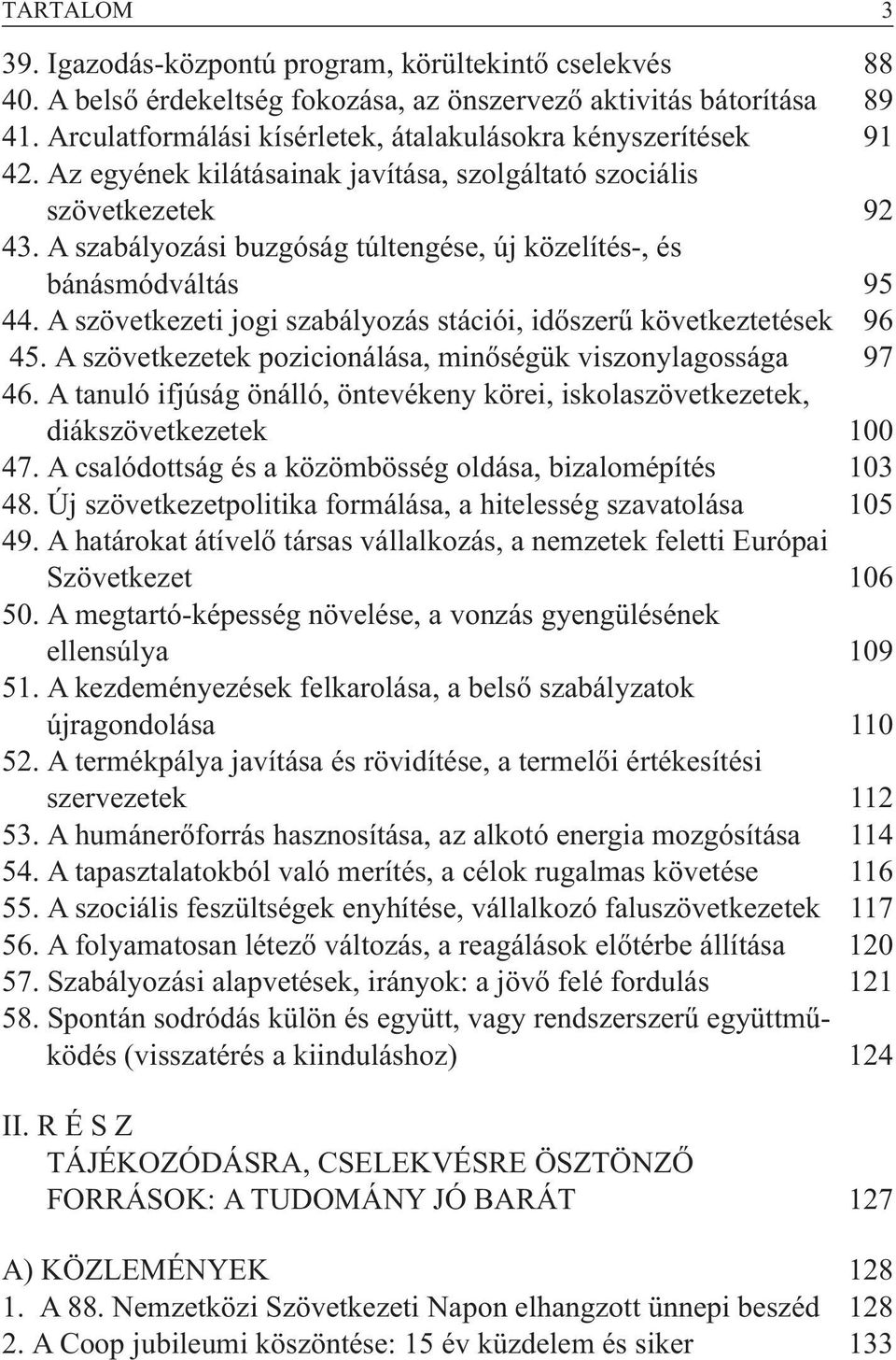 A szabályozási buzgóság túltengése, új közelítés-, és bánásmódváltás 95 44. A szövetkezeti jogi szabályozás stációi, idõszerû következtetések 96 45.