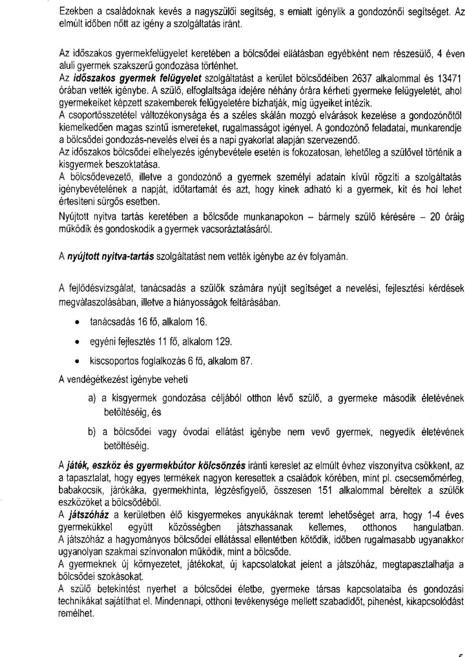 Az időszakos gyermek felügyelet szolgáltatást a kerület bölcsődéiben 2637 alkalommal és 13471 órában vették igénybe.