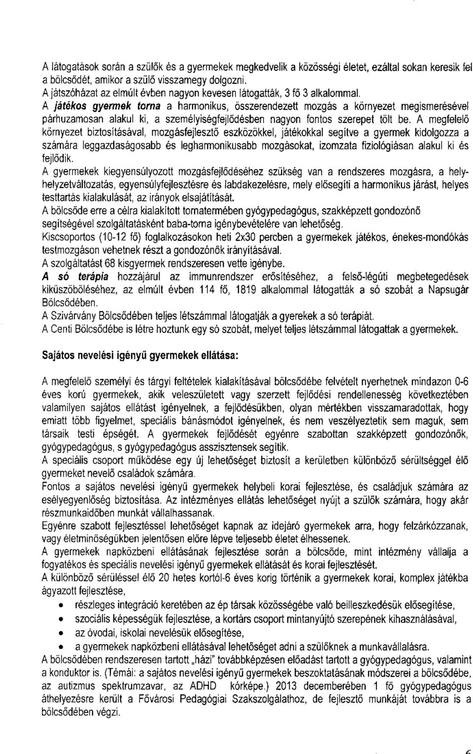 A játékos gyermek torna a harmonikus, összerendezett mozgás a környezet megismerésével párhuzamosan alakul ki, a személyiségfejlődésben nagyon fontos szerepet tölt be.