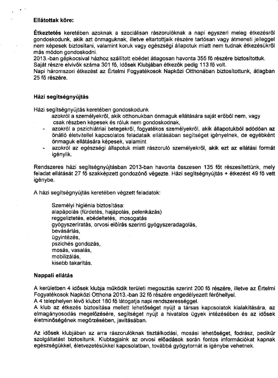 -ban gépkocsival házhoz szállított ebédet átlagosan havonta 355 fő részére biztosítottuk. Saját részre elvivők száma 301 fő. Idősek Klubjában étkezők pedig 113 fő volt.