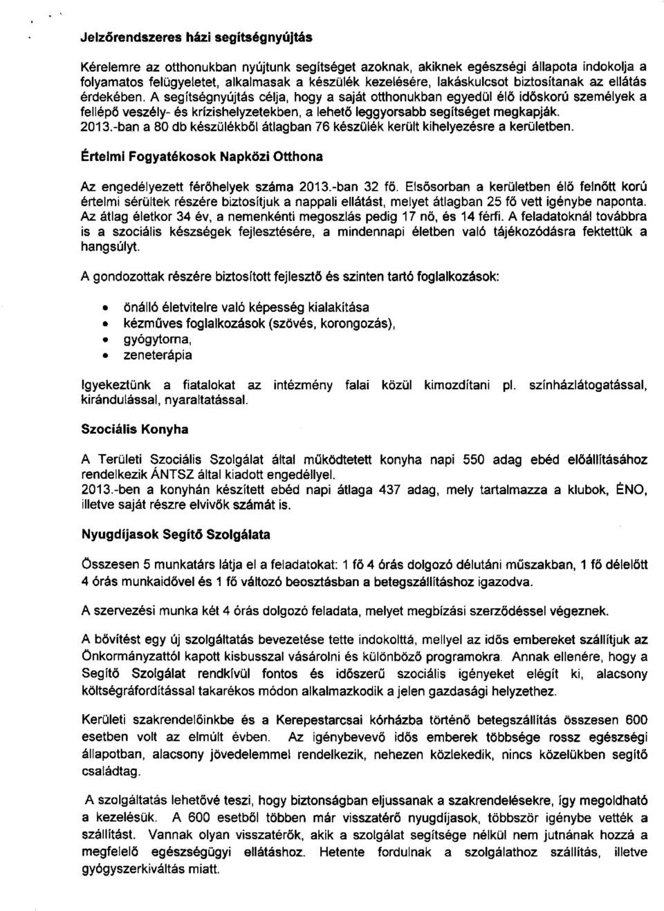 A segítségnyújtás célja, hogy a saját otthonukban egyedül élő időskorú személyek a fellépő veszély- és krízishelyzetekben, a lehető leggyorsabb segítséget megkapják. 2013.