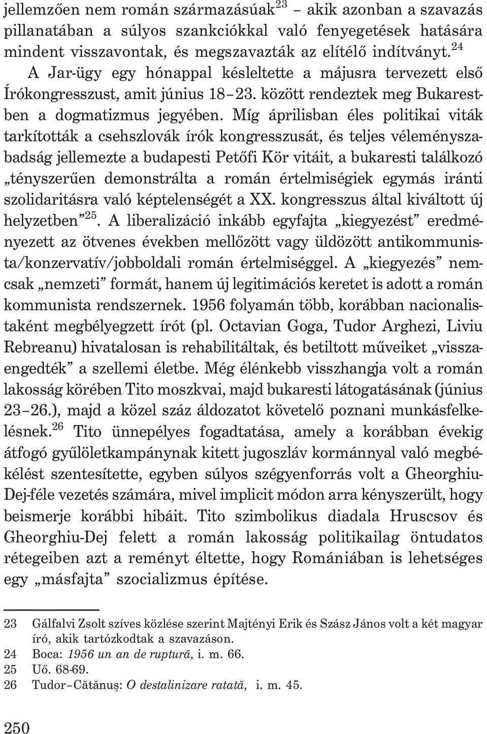 Míg áprilisban éles politikai viták tarkították a csehszlovák írók kongresszusát, és teljes véleményszabadság jellemezte a budapesti Petõfi Kör vitáit, a bukaresti találkozó tényszerûen demonstrálta