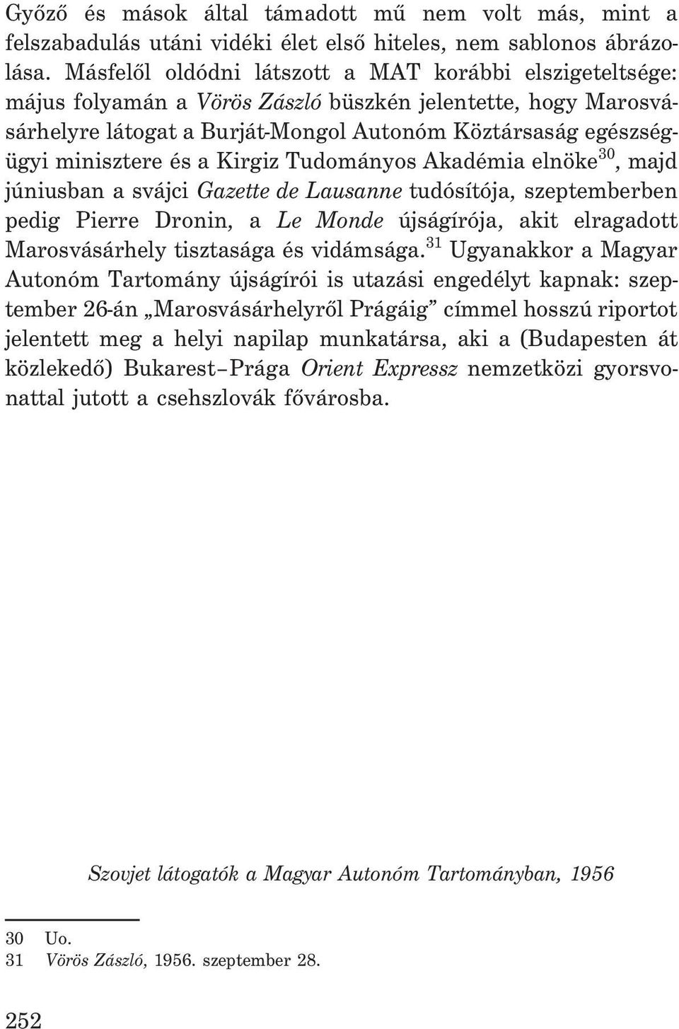 a Kirgiz Tudományos Akadémia elnöke 30, majd júniusban a svájci Gazette de Lausanne tudósítója, szeptemberben pedig Pierre Dronin, a Le Monde újságírója, akit elragadott Marosvásárhely tisztasága és