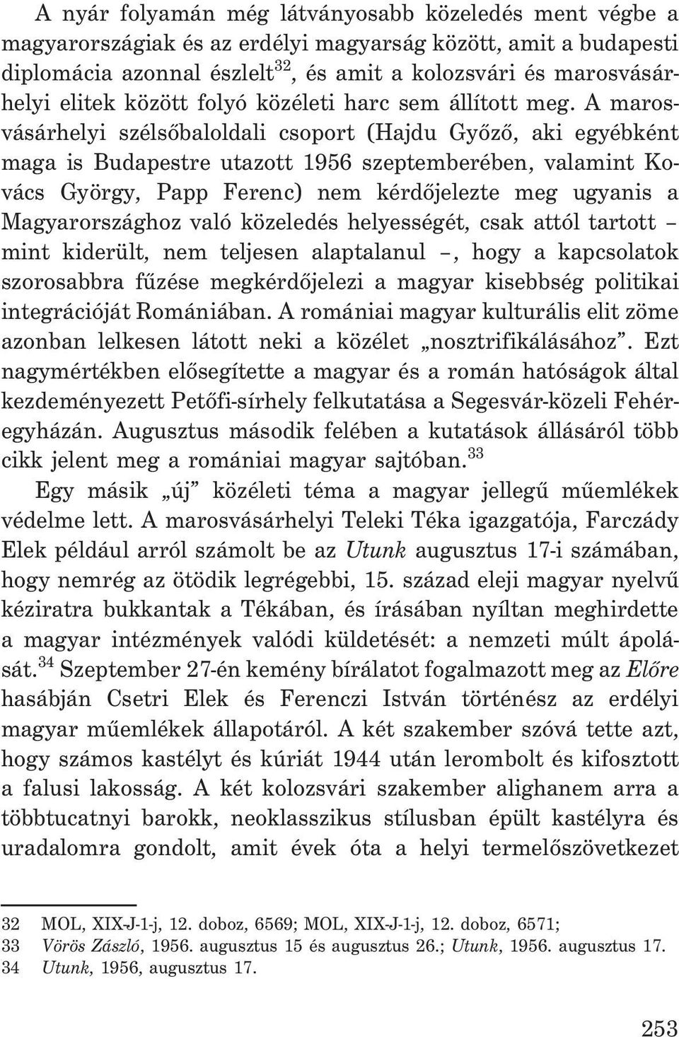 A marosvásárhelyi szélsõbaloldali csoport (Hajdu Gyõzõ, aki egyébként maga is Budapestre utazott 1956 szeptemberében, valamint Kovács György, Papp Ferenc) nem kérdõjelezte meg ugyanis a