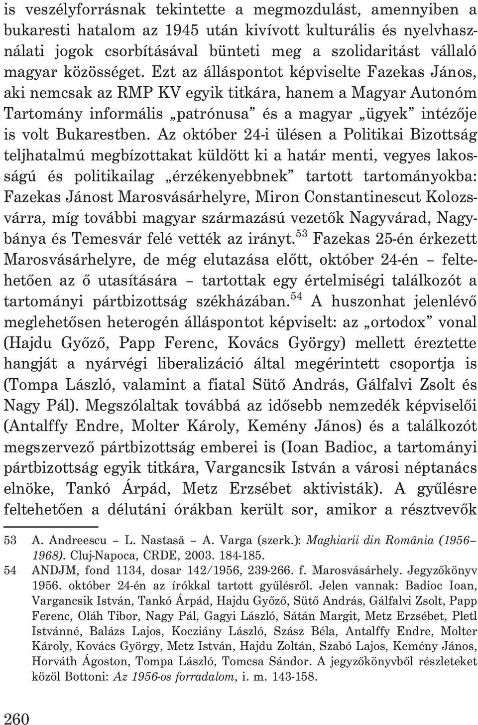 Az október 24-i ülésen a Politikai Bizottság teljhatalmú megbízottakat küldött ki a határ menti, vegyes lakosságú és politikailag érzékenyebbnek tartott tartományokba: Fazekas Jánost