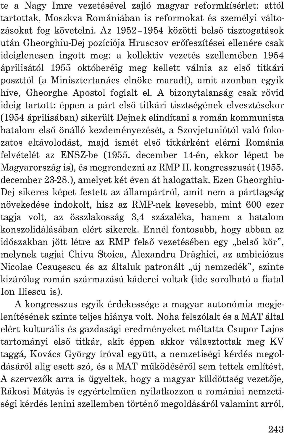 meg kellett válnia az elsõ titkári poszttól (a Minisztertanács elnöke maradt), amit azonban egyik híve, Gheorghe Apostol foglalt el.