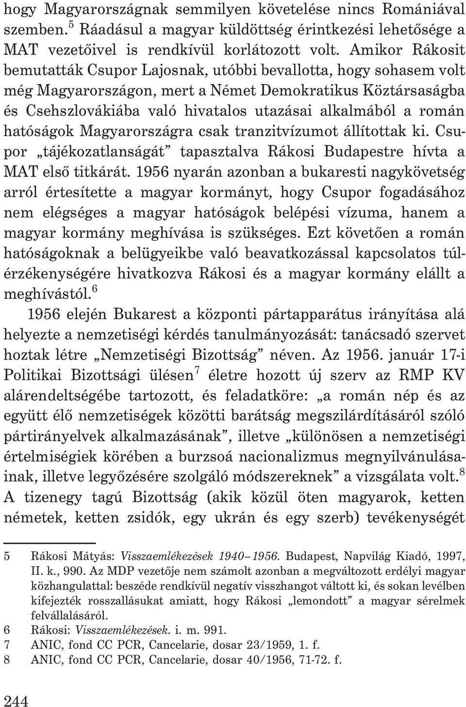 román hatóságok Magyarországra csak tranzitvízumot állítottak ki. Csupor tájékozatlanságát tapasztalva Rákosi Budapestre hívta a MAT elsõ titkárát.