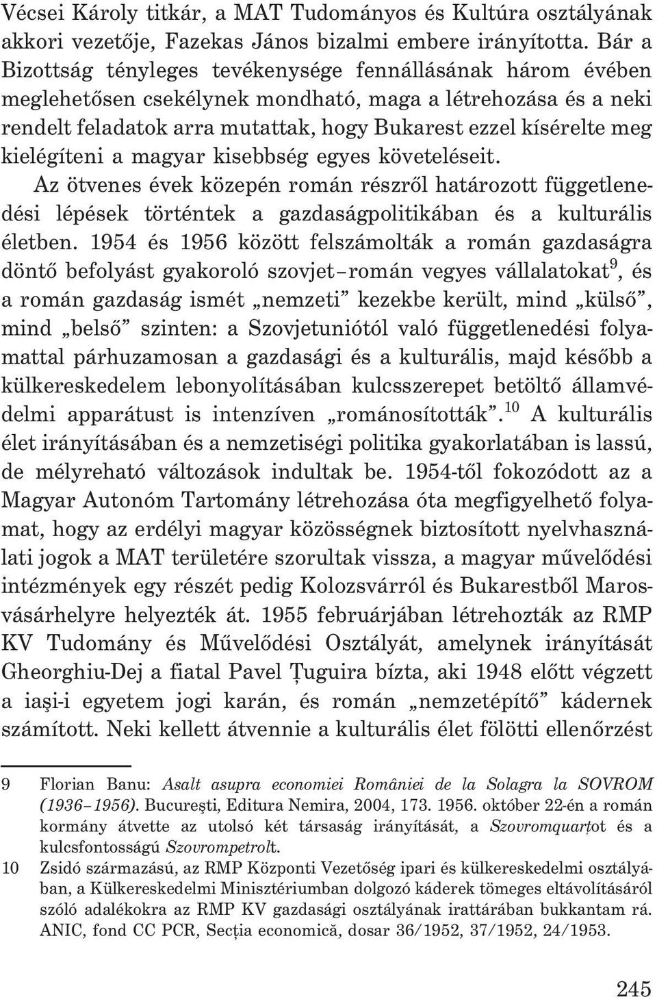 kielégíteni a magyar kisebbség egyes követeléseit. Az ötvenes évek közepén román részrõl határozott függetlenedési lépések történtek a gazdaságpolitikában és a kulturális életben.