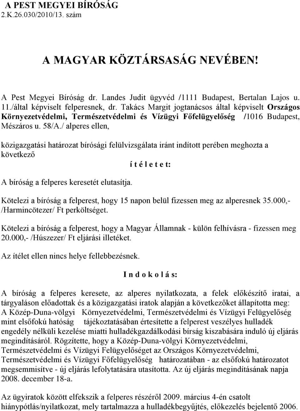 / alperes ellen, közigazgatási határozat bírósági felülvizsgálata iránt indított perében meghozta a következő í t é l e t e t: A bíróság a felperes keresetét elutasítja.