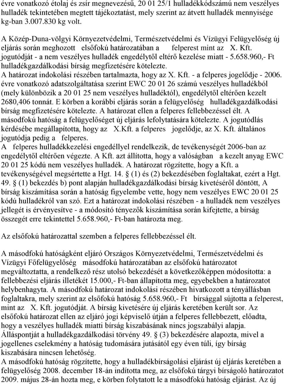 jogutódját - a nem veszélyes hulladék engedélytől eltérő kezelése miatt - 5.658.960,- Ft hulladékgazdálkodási bírság megfizetésére kötelezte. A határozat indokolási részében tartalmazta, hogy az X.