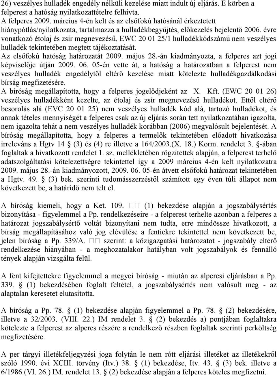 évre vonatkozó étolaj és zsír megnevezésű, EWC 20 01 25/1 hulladékkódszámú nem veszélyes hulladék tekintetében megtett tájékoztatását. Az elsőfokú hatóság határozatát 2009. május 28.