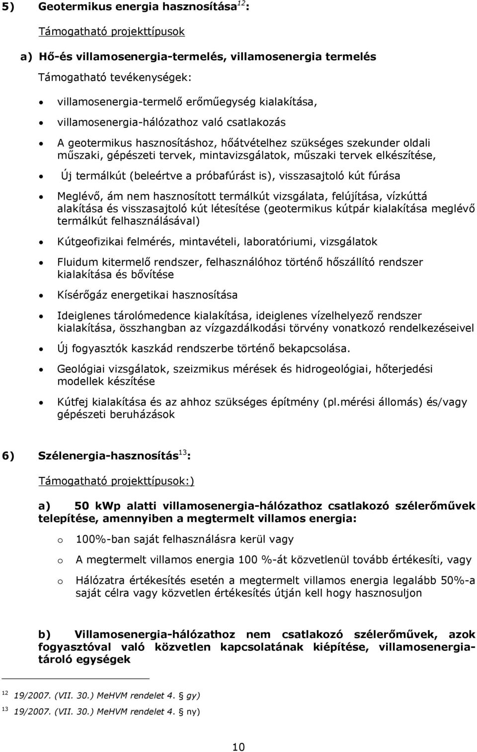 Új termálkút (beleértve a próbafúrást is), visszasajtoló kút fúrása Meglévő, ám nem hasznosított termálkút vizsgálata, felújítása, vízkúttá alakítása és visszasajtoló kút létesítése (geotermikus