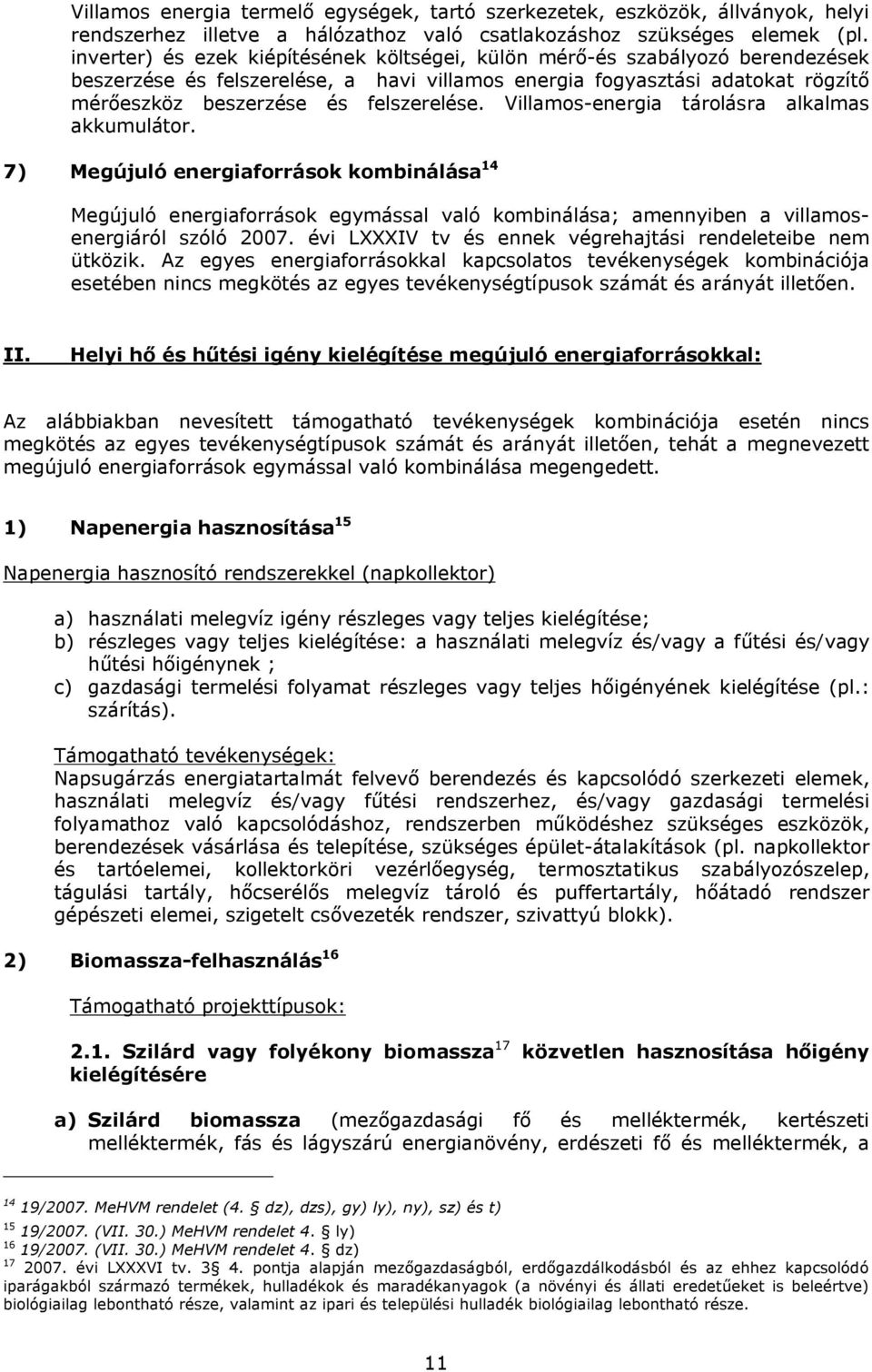 Villamos-energia tárolásra alkalmas akkumulátor. 7) Megújuló energiaforrások kombinálása 14 Megújuló energiaforrások egymással való kombinálása; amennyiben a villamosenergiáról szóló 2007.