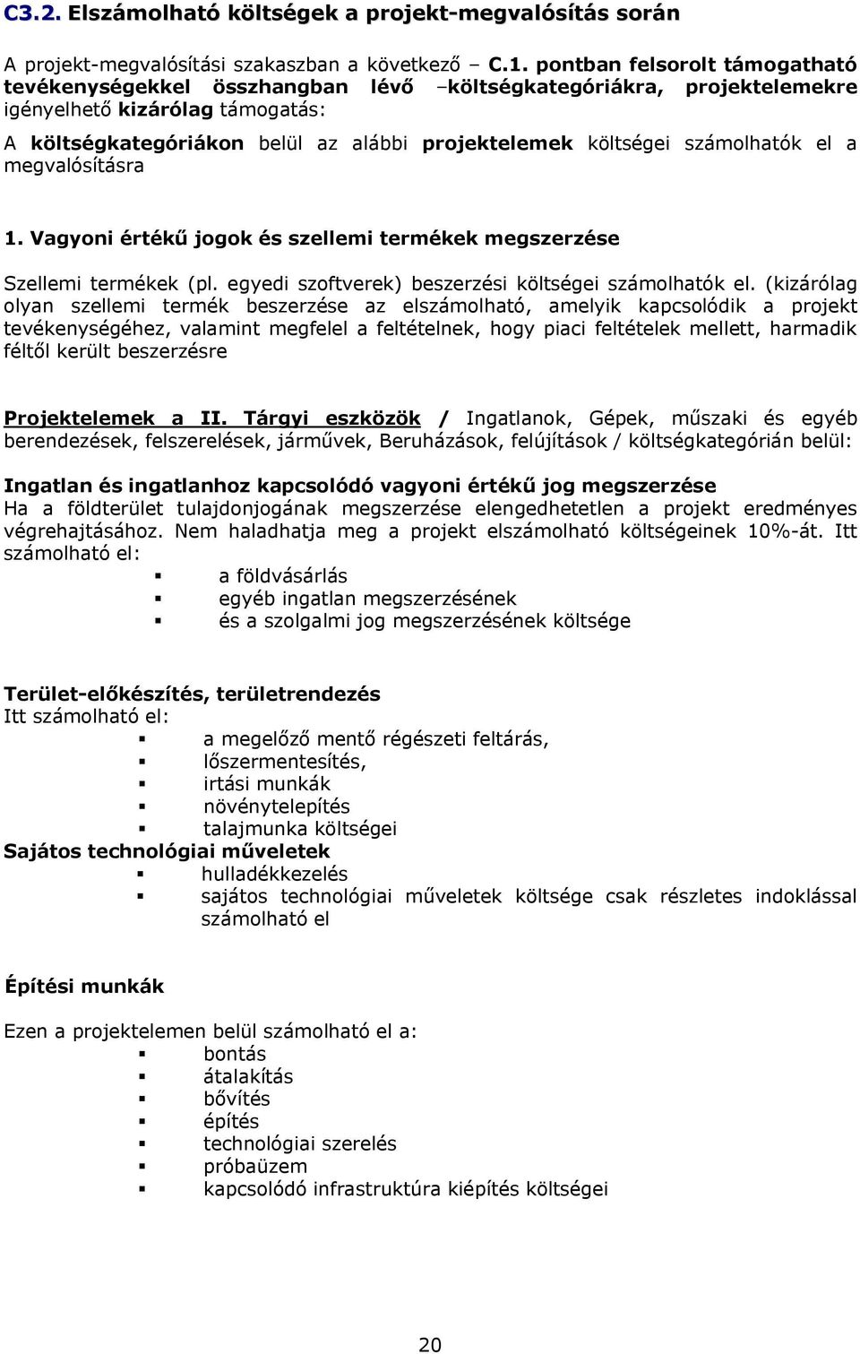 számolhatók el a megvalósításra 1. Vagyoni értékű jogok és szellemi termékek megszerzése Szellemi termékek (pl. egyedi szoftverek) beszerzési költségei számolhatók el.