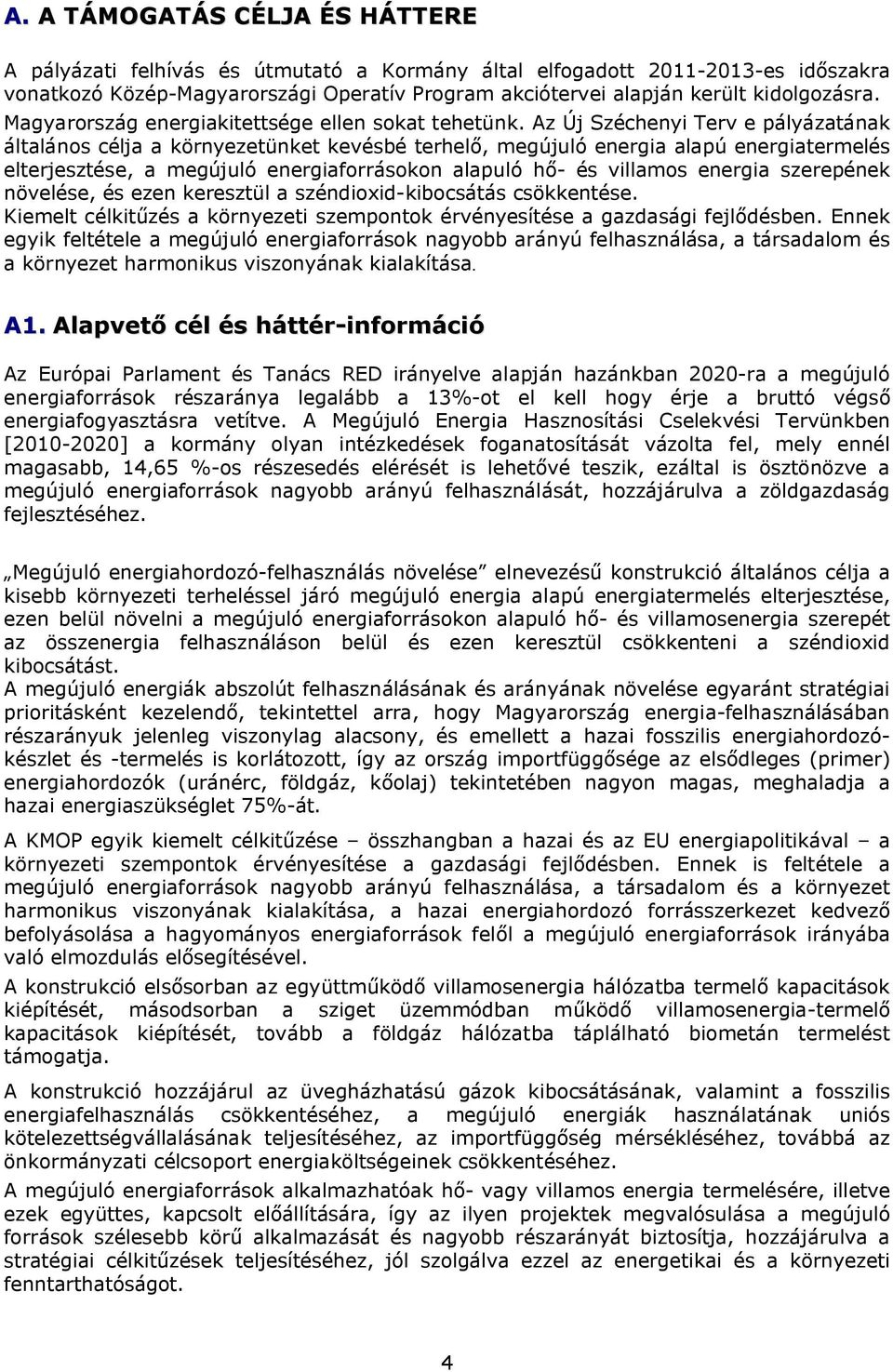 Az Új Széchenyi Terv e pályázatának általános célja a környezetünket kevésbé terhelő, megújuló energia alapú energiatermelés elterjesztése, a megújuló energiaforrásokon alapuló hő- és villamos