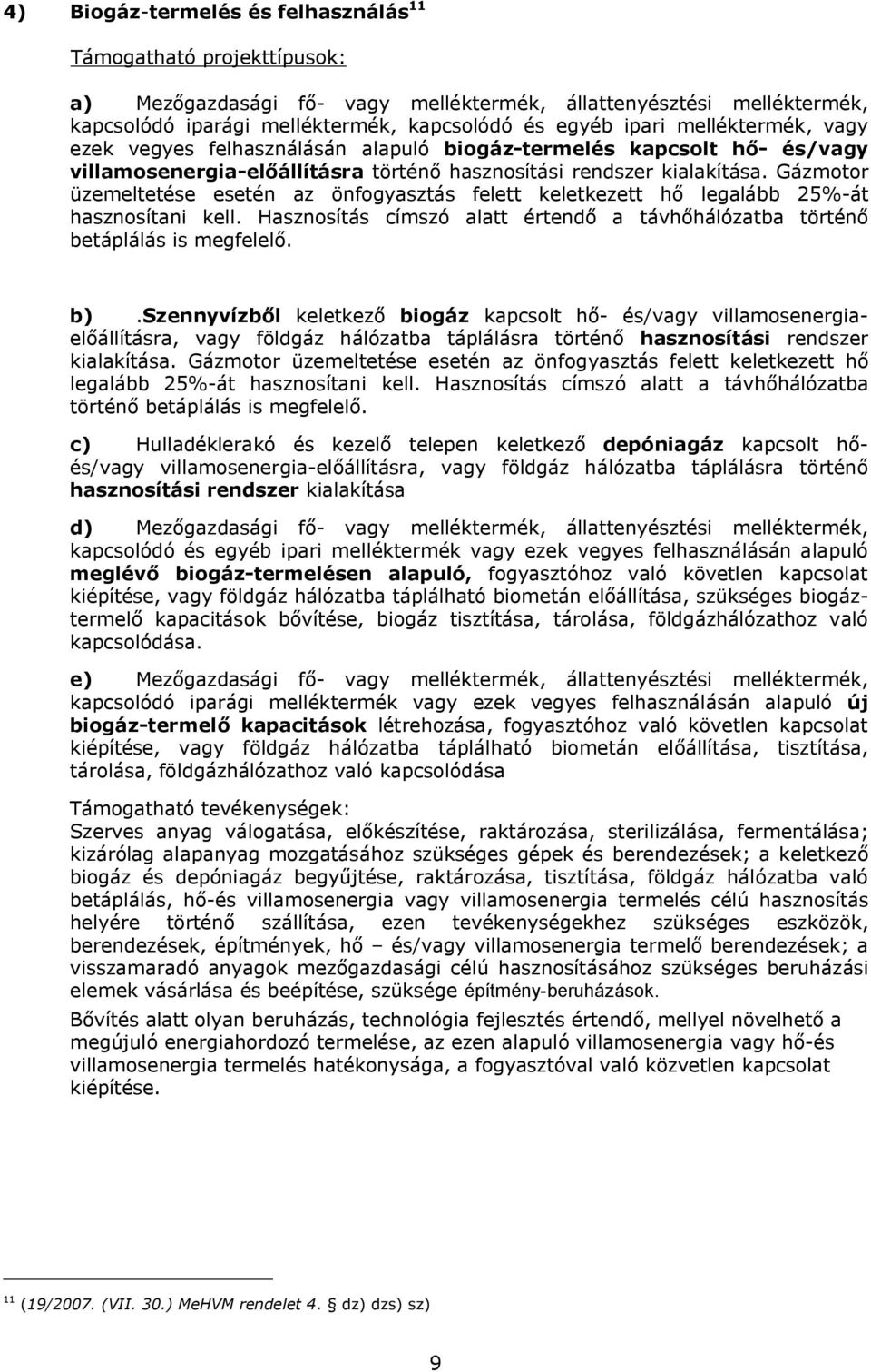 Gázmotor üzemeltetése esetén az önfogyasztás felett keletkezett hő legalább 25%-át hasznosítani kell. Hasznosítás címszó alatt értendő a távhőhálózatba történő betáplálás is megfelelő. b).