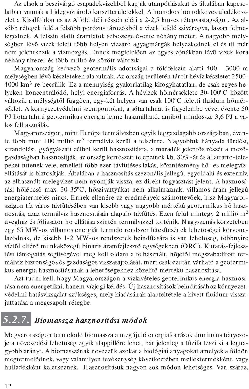 Az alsóbb rétegek felé a felsõbb porózus tározókból a vizek lefelé szivárogva, lassan felmelegednek. A felszín alatti áramlatok sebessége évente néhány méter.