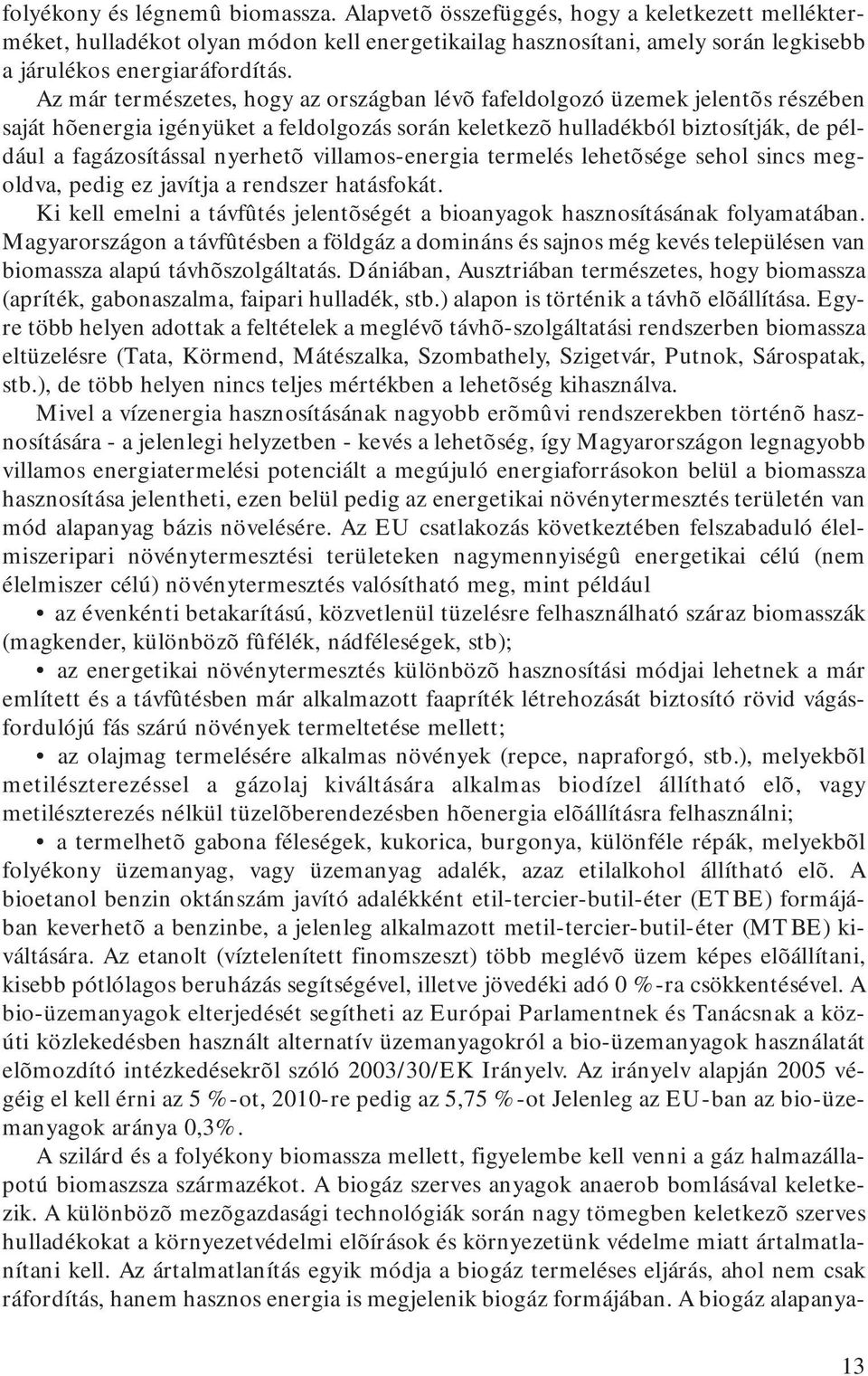 villamos-energia termelés lehetõsége sehol sincs megoldva, pedig ez javítja a rendszer hatásfokát. Ki kell emelni a távfûtés jelentõségét a bioanyagok hasznosításának folyamatában.