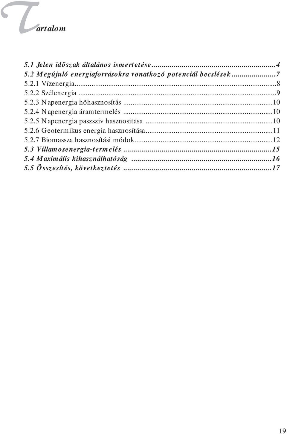 ..10 5.2.5 Napenergia paszszív hasznosítása...10 5.2.6 Geotermikus energia hasznosítása...11 5.2.7 Biomassza hasznosítási módok.