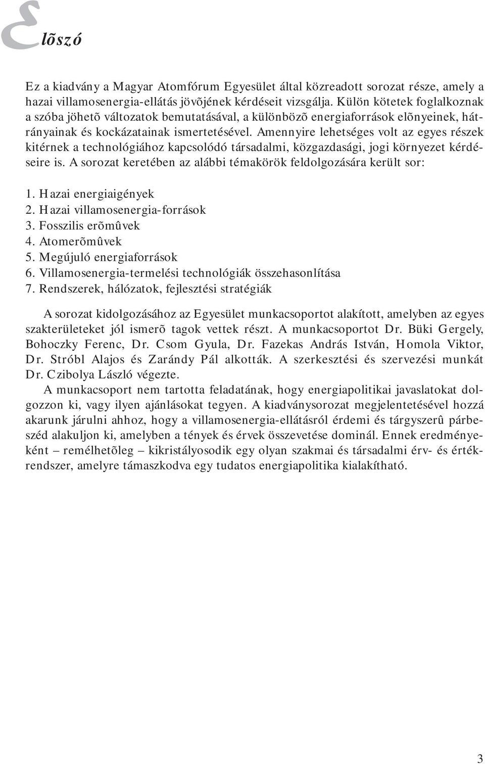 Amennyire lehetséges volt az egyes részek kitérnek a technológiához kapcsolódó társadalmi, közgazdasági, jogi környezet kérdéseire is.