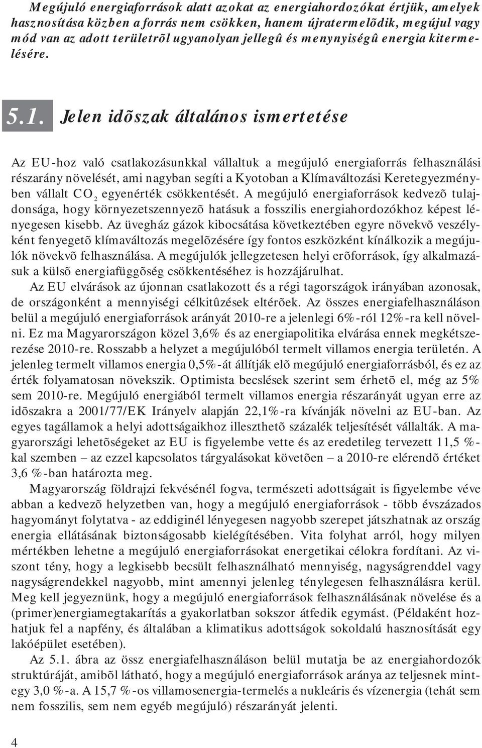 Jelen idõszak általános ismertetése Az EU-hoz való csatlakozásunkkal vállaltuk a megújuló energiaforrás felhasználási részarány növelését, ami nagyban segíti a Kyotoban a Klímaváltozási