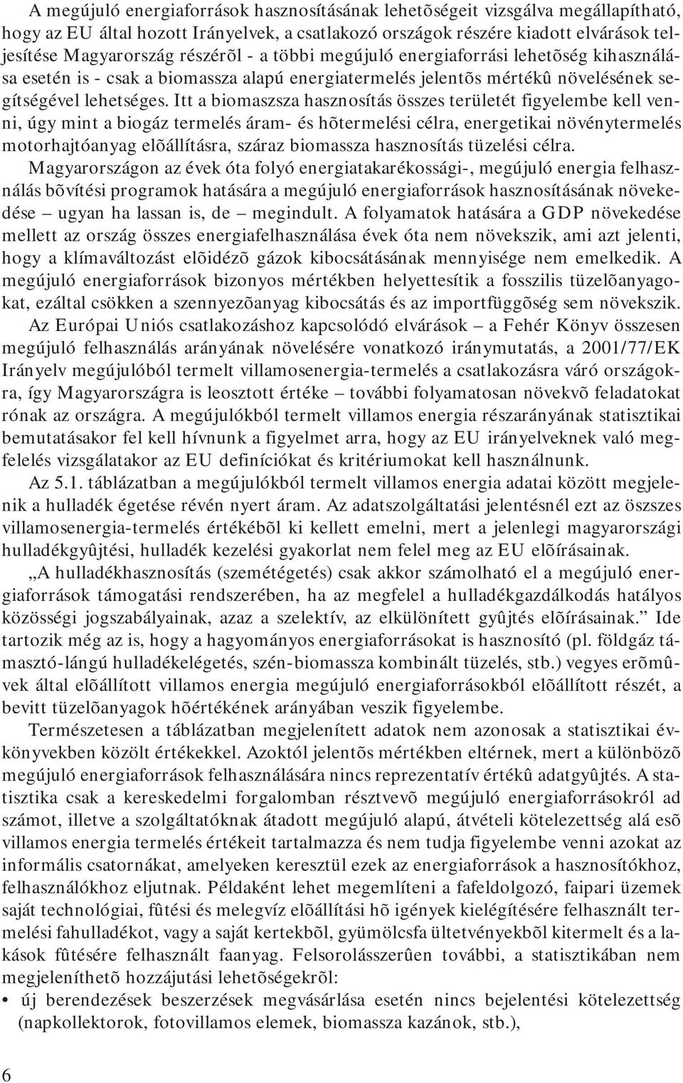 Itt a biomaszsza hasznosítás összes területét figyelembe kell venni, úgy mint a biogáz termelés áram- és hõtermelési célra, energetikai növénytermelés motorhajtóanyag elõállításra, száraz biomassza