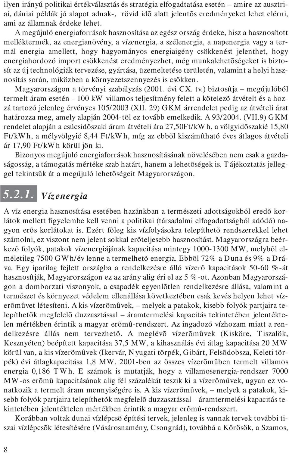 A megújuló energiaforrások hasznosítása az egész ország érdeke, hisz a hasznosított melléktermék, az energianövény, a vízenergia, a szélenergia, a napenergia vagy a termál energia amellett, hogy