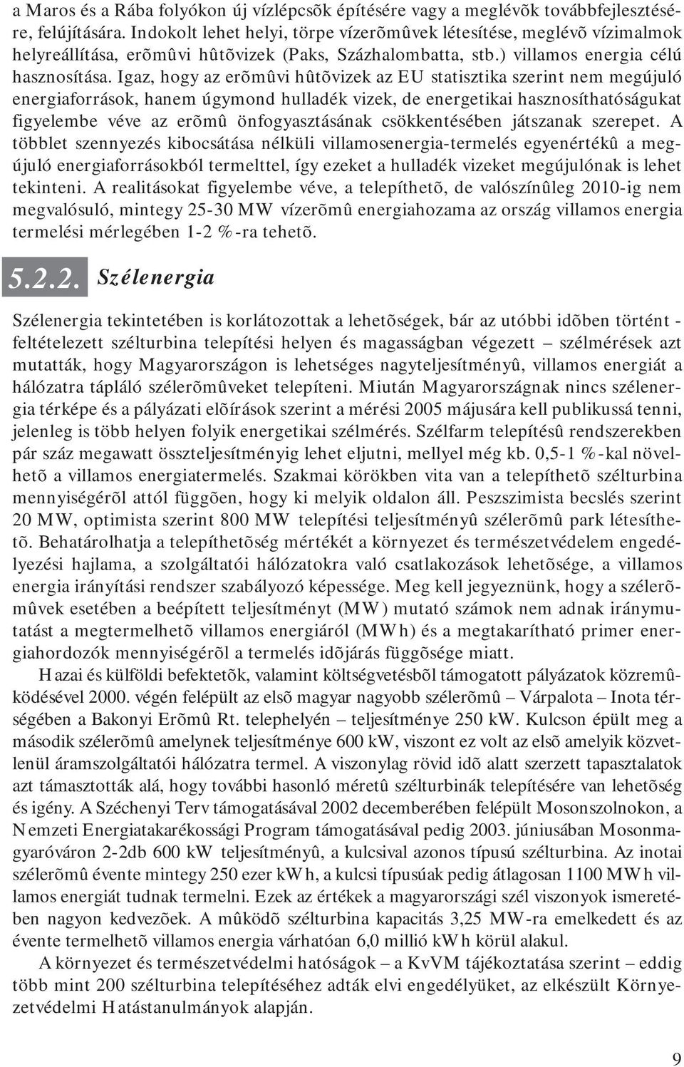 Igaz, hogy az erõmûvi hûtõvizek az EU statisztika szerint nem megújuló energiaforrások, hanem úgymond hulladék vizek, de energetikai hasznosíthatóságukat figyelembe véve az erõmû önfogyasztásának