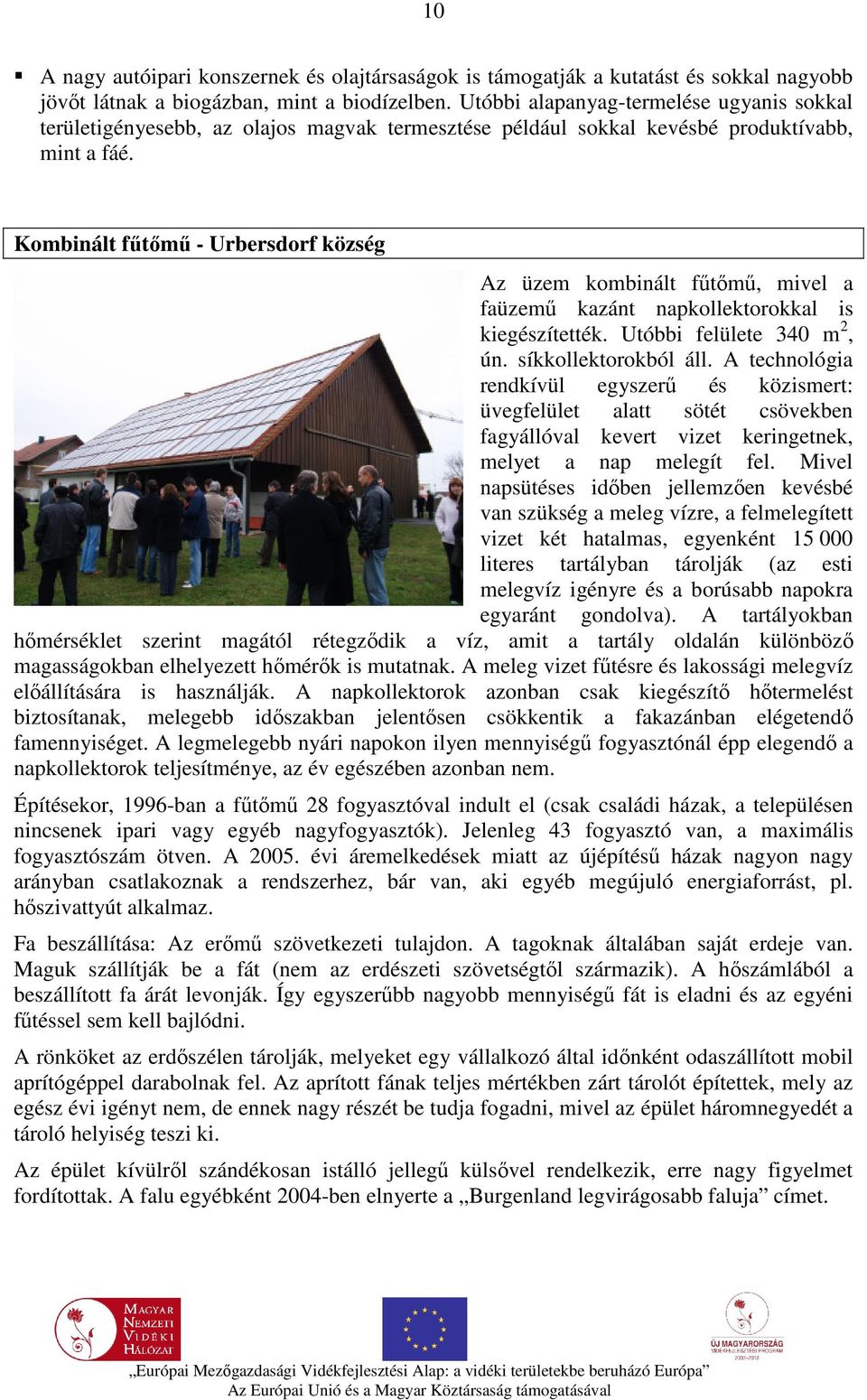 Kombinált fűtőmű - Urbersdorf község Az üzem kombinált fűtőmű, mivel a faüzemű kazánt napkollektorokkal is kiegészítették. Utóbbi felülete 340 m 2, ún. síkkollektorokból áll.