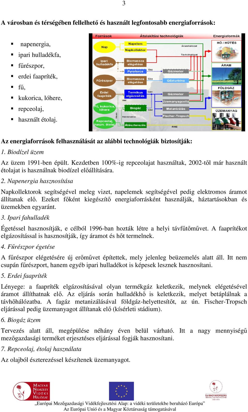 Kezdetben 100%-ig repceolajat használtak, 2002-től már használt étolajat is használnak biodízel előállítására. 2. Napenergia hasznosítása Napkollektorok segítségével meleg vizet, napelemek segítségével pedig elektromos áramot állítanak elő.