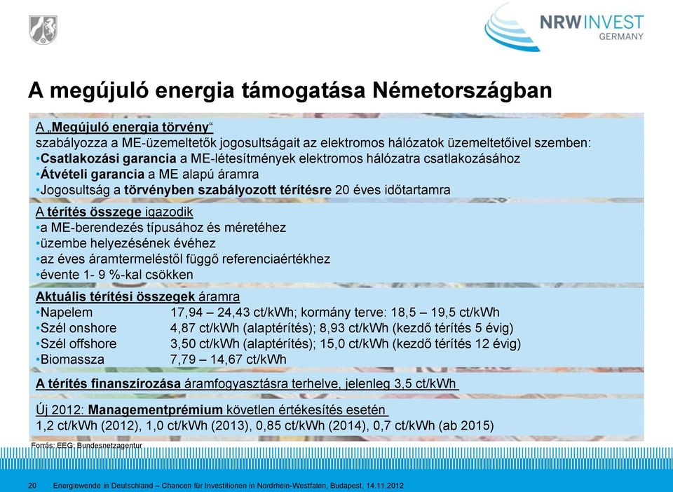 ME-berendezés típusához és méretéhez üzembe helyezésének évéhez az éves áramtermeléstől függő referenciaértékhez évente 1-9 %-kal csökken Aktuális térítési összegek áramra Napelem 17,94 24,43 ct/kwh;