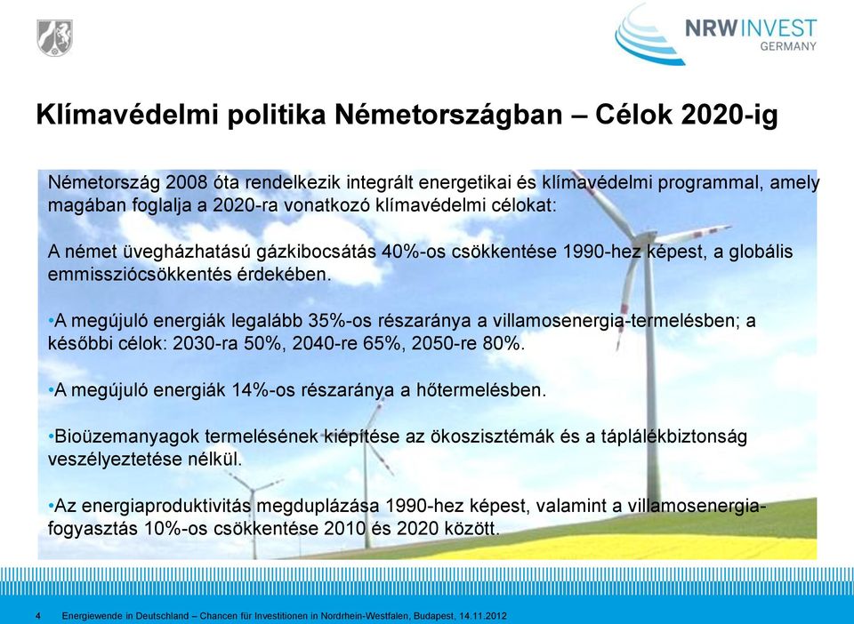 A megújuló energiák legalább 35%-os részaránya a villamosenergia-termelésben; a későbbi célok: 2030-ra 50%, 2040-re 65%, 2050-re 80%. A megújuló energiák 14%-os részaránya a hőtermelésben.