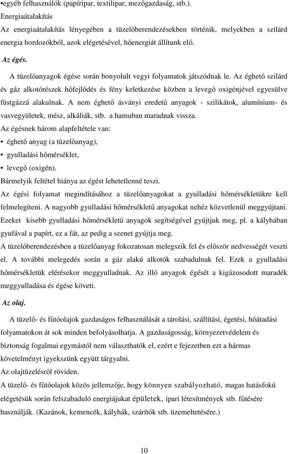 A tüzelıanyagok égése során bonyolult vegyi folyamatok játszódnak le. Az éghetı szilárd és gáz alkotórészek hıfejlıdés és fény keletkezése közben a levegı oxigénjével egyesülve füstgázzá alakulnak.